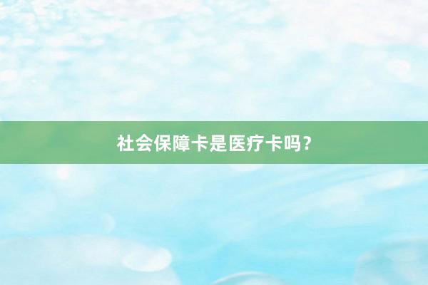 社会保障卡是医疗卡吗？